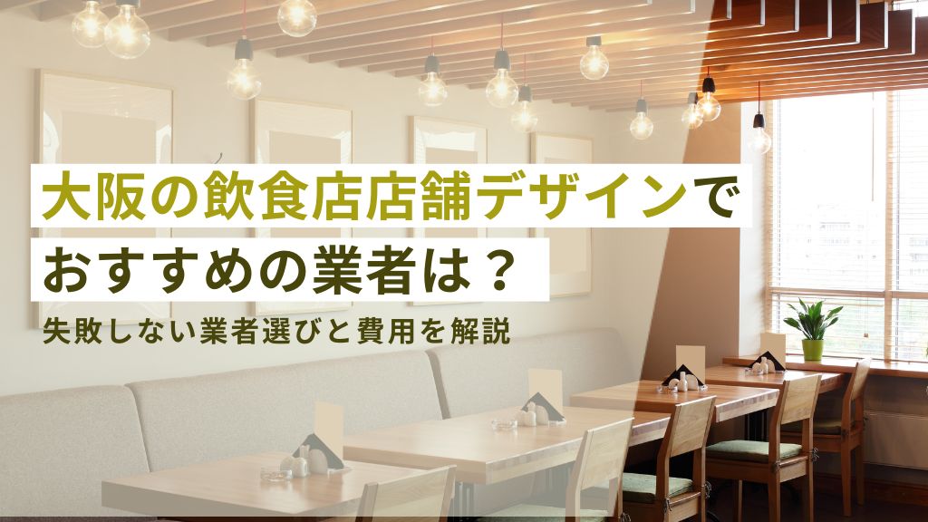 大阪の飲食店店舗デザインでおすすめの業者は？失敗しない業者選びと費用を解説
