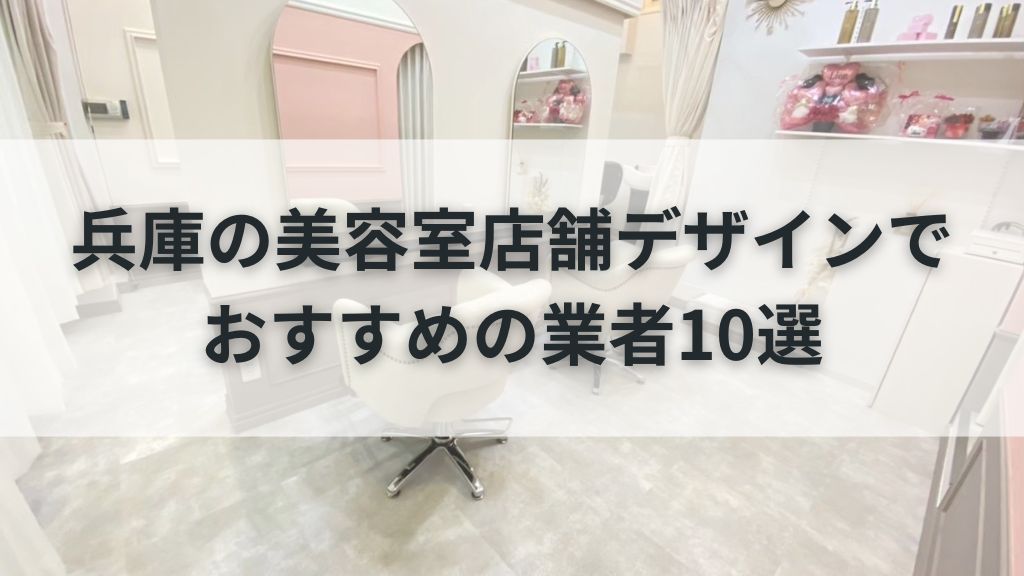 兵庫の美容室店舗デザインでおすすめの業者10選