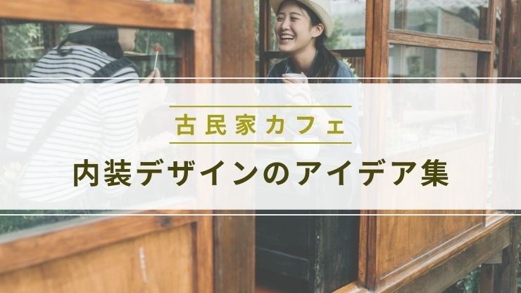 古民家カフェ内装デザインのアイデア集