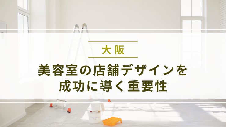 大阪で美容室の店舗デザインを成功に導く重要性について