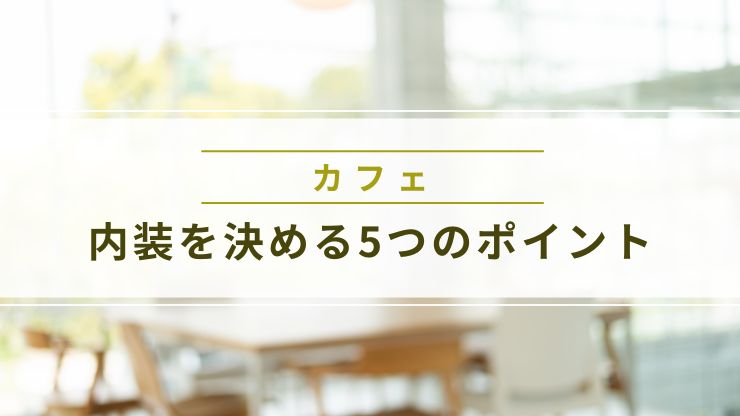 カフェ内装を決める5つのポイント