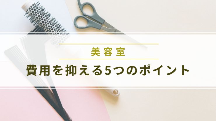 美容室の内装費用を抑える5つのポイント