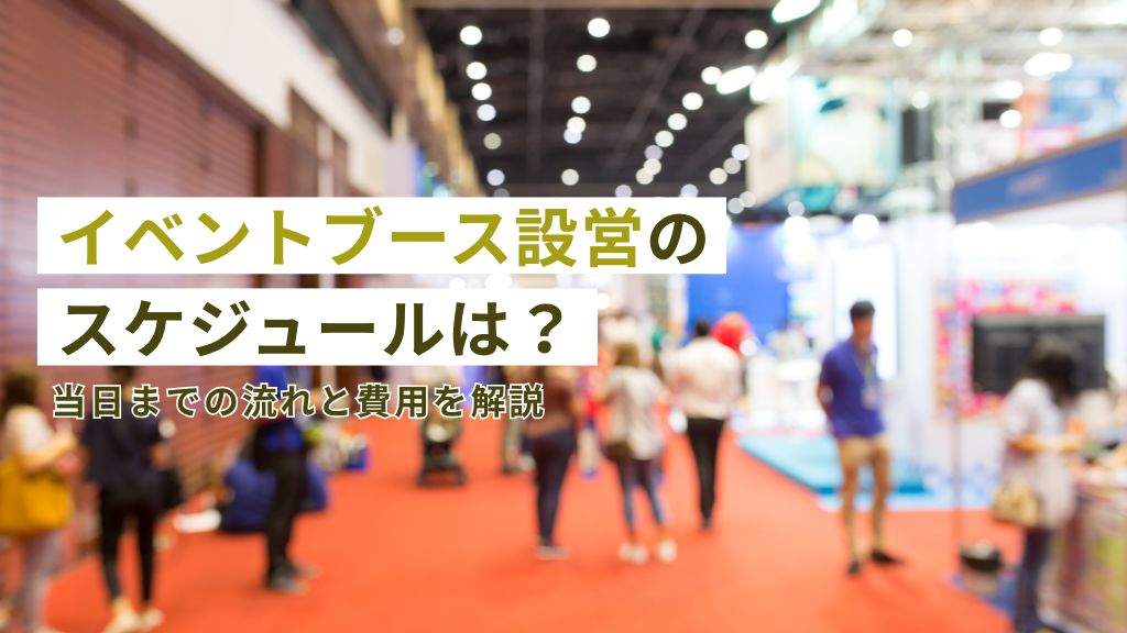 イベントブース設営のスケジュールは？当日までの流れと費用を解説