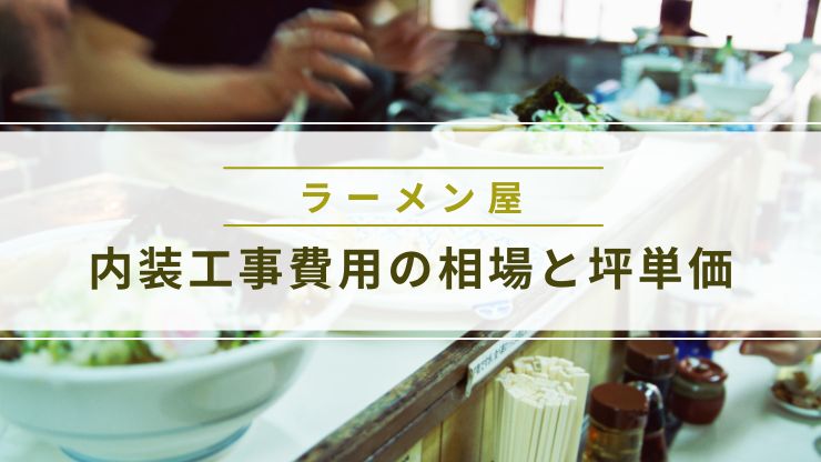 ラーメン屋の内装工事費用の相場と坪単価の目安