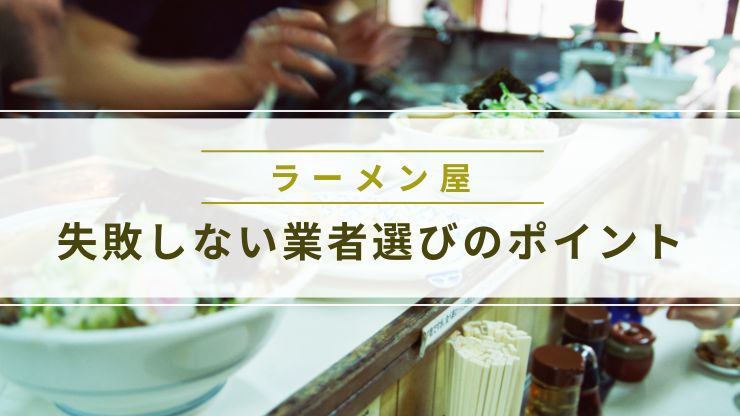 ラーメン屋の内装工事で失敗しない業者選びのポイント